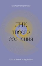 Книга - Анастасия Юрьевна Белолапенко - ДНК твоего сознания. Генные ключи и медитация (fb2) читать без регистрации