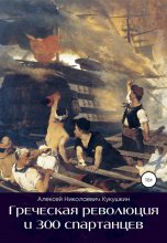 Книга - Алексей Николаевич Кукушкин - Греческая революция и 300 спартанцев (fb2) читать без регистрации
