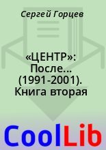 Книга - Сергей  Горцев - «ЦЕНТР»: После... (1991-2001). Книга вторая (fb2) читать без регистрации