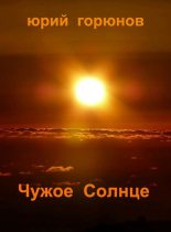 Книга - Юрий  Горюнов - Чужое Солнце (fb2) читать без регистрации
