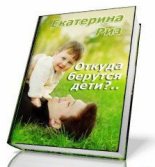 Книга - Екатерина  Риз - Откуда берутся дети? (СИ) (fb2) читать без регистрации