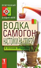 Книга - Юлия Николаевна Николаева - Водка, самогон, настойки на спирту в лечении организма (fb2) читать без регистрации