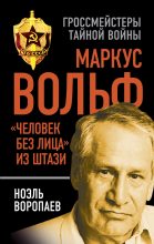 Книга - Ноэль Кузьмич Воропаев - Маркус Вольф. «Человек без лица» из Штази (fb2) читать без регистрации