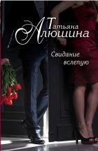 Книга - Татьяна Александровна Алюшина - Свидание вслепую (fb2) читать без регистрации
