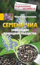 Книга - Юрий Михайлович Константинов - Семена чиа. Уникальное природное лекарство (fb2) читать без регистрации