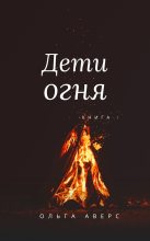 Книга - Ольга  Аверс - Дети огня (СИ) (fb2) читать без регистрации