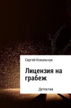 Книга - Сергей Васильевич Ковальчук - Лицензия на грабеж (fb2) читать без регистрации