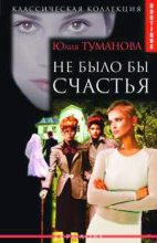 Книга - Юлия  Туманова - Не было бы счастья (fb2) читать без регистрации