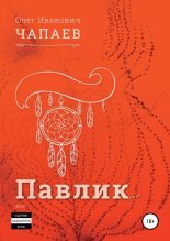 Книга - Олег Иванович Чапаев - Павлик (fb2) читать без регистрации