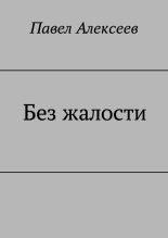 Книга - Павел Александрович Алексеев - Без жалости (fb2) читать без регистрации