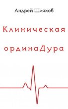 Книга - Андрей Левонович Шляхов - Клиническая ординаДура (fb2) читать без регистрации