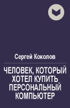 Книга - Сергей  Коколов (Capitan) - Человек, который хотел купить персональный компьютер (fb2) читать без регистрации