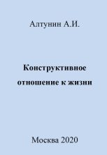Книга - Александр Иванович Алтунин - Конструктивное отношение к жизни (fb2) читать без регистрации