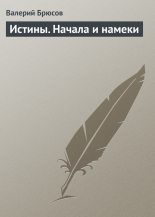 Книга - Валерий Яковлевич Брюсов - Истины. Начала и намеки (fb2) читать без регистрации