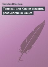 Книга - Григорий Андреевич Неделько - Тапочки, или Как не оставить реальности ни шанса (fb2) читать без регистрации