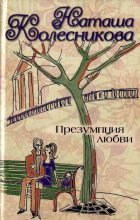 Книга - Наташа  Колесникова - Презумпция любви (fb2) читать без регистрации