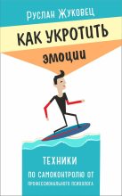 Книга - Руслан  Жуковец - Как укротить эмоции. Техники по самоконтролю от профессионального психолога (fb2) читать без регистрации
