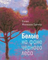Книга - Елена Михайловна Минкина-Тайчер - Белые на фоне черного леса (fb2) читать без регистрации