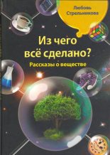 Книга - Любовь Николаевна Стрельникова - Из чего всё сделано? Рассказы о веществе (fb2) читать без регистрации