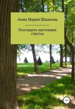 Книга - Анна Мария  Шмакова - Разглядеть настоящее счастье (fb2) читать без регистрации