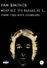 Книга - Ким  Шмонов - Меня все это больше не е… Ранние годы Игоря Чекомазова (fb2) читать без регистрации