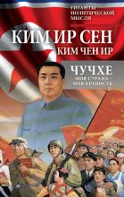 Книга - Ир Сен  Ким - Чучхе. Моя страна – моя крепость (fb2) читать без регистрации