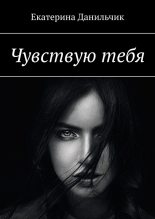 Книга - Екатерина Андреевна Данильчик - Чувствую тебя (fb2) читать без регистрации