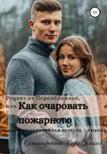 Книга - Екатерина  Серебрякова - Рецепт от Перепёлкиной, или Как очаровать пожарного (fb2) читать без регистрации