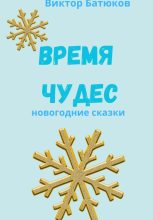 Книга - Виктор  Батюков - Время чудес. Новогодние сказки (fb2) читать без регистрации