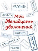 Книга - Артем А. Комаров (КАА) - Мои двенадцать увольнений (СИ) (fb2) читать без регистрации