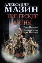 Книга - Александр Владимирович Мазин - Имперские войны: Цена Империи. Легион против Империи (fb2) читать без регистрации