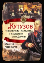 Книга - Валерий Евгеньевич Шамбаров - Кутузов. Победитель Наполеона и нашествия всей Европы (fb2) читать без регистрации