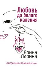 Книга - Арина  Ларина - Любовь до белого каления (fb2) читать без регистрации