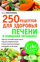 Книга - А. А. Синельникова - 250 рецептов для здоровья печени и очищения организма (fb2) читать без регистрации