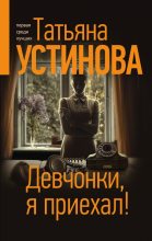Книга - Татьяна Витальевна Устинова - Девчонки, я приехал! (fb2) читать без регистрации