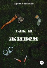 Книга - Артем  Савенков - Так и живем (fb2) читать без регистрации