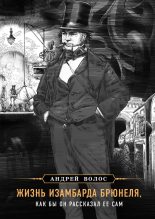 Книга - Андрей Германович Волос - Жизнь Изамбарда Брюнеля, как бы он рассказал ее сам (fb2) читать без регистрации