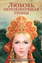 Книга - Александр Дмитриевич Прозоров - Любовь, опрокинувшая троны (fb2) читать без регистрации