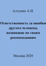 Книга - Александр Иванович Алтунин - Ответственность за ошибки другого человека, возникшие по твоим рекомендациям (fb2) читать без регистрации