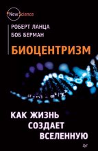 Книга - Боб  Берман - Биоцентризм. Как жизнь создает Вселенную (fb2) читать без регистрации