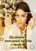 Книга - Катерина Сергеевна Снежная - Праздник, который всегда с тобой! (fb2) читать без регистрации