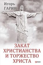 Книга - Игорь Исаакович Гарин - Закат христианства и торжество Христа (fb2) читать без регистрации