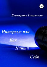 Книга - Екатерина Александровна Гаврилина - Интервью или Как Найти Себя (fb2) читать без регистрации