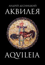 Книга - Андрей Сергеевич Десницкий - Аквилея (fb2) читать без регистрации