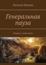Книга - Наталья  Ильина (illinka) - Генеральная пауза. Умереть, чтобы жить (fb2) читать без регистрации