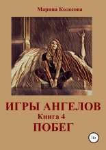 Книга - Марина  Колесова - Игры ангелов. Книга 4. Побег (fb2) читать без регистрации