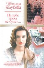 Книга - Татьяна  Голубева - На тебе греха не будет... (fb2) читать без регистрации