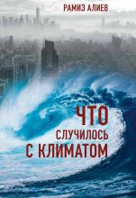 Книга - Рамиз Автандилович Алиев - Что случилось с климатом (fb2) читать без регистрации