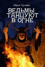 Книга - Юрий Владиславович Чучмай - Ведьмы танцуют в огне (fb2) читать без регистрации