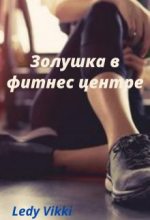 Книга - Ledy  Vikki - Золушка в фитнес центре (fb2) читать без регистрации